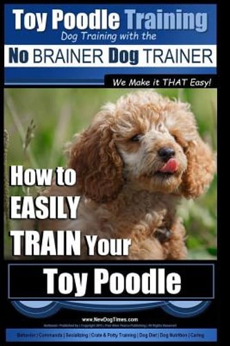 Toy Poodle Training Dog Training with the No BRAINER Dog TRAINER We Make it THAT