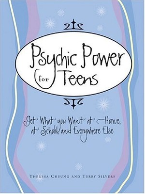 Psychic Power for Teens: Get What You Want at Home, at School, and Everywher...