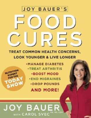 Joy Bauer's Food Cures: Treat Common Health Concerns, Look Younger & Live Longer