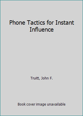 Phone Tactics for Instant Influence by John Truitt