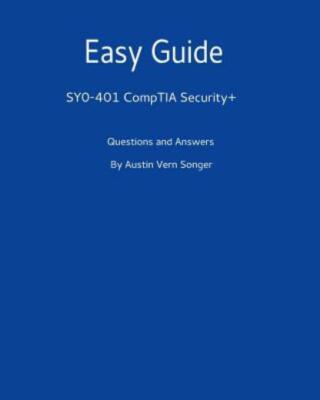Easy Guide: Sy0-401 Comptia Security+: Questions And Answers