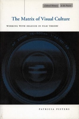 The Matrix of Visual Culture: Working with Deleuze in Film Theor