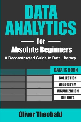 Data Analytics for Absolute Beginners: A Deconstructed Guide to Data Literac...
