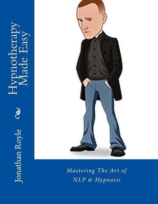 Hypnotherapy Made Easy: Mastering The Art of NLP & Hypnosis by Jonathan Royle (E
