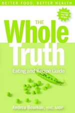 THE WHOLE TRUTH EATING AND RECIPE GUIDE By Andrea Beaman **Mint Condition**