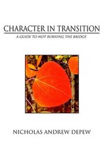 Character In Transition: A Guide to Not Burning the Bridge by Nicholas Andrew De