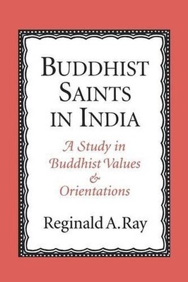 Buddhist Saints in India: A Study in Buddhist Values and Orientations by Reginal