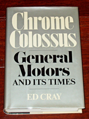 CHROME COLOSSUS GENERAL MOTORS AND ITS TIMES by Cray - 1980 1st w DJ - 616 pages
