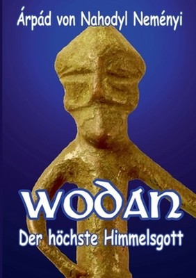 Wodan: Der h?chste Himmelsgott by ?rp?d Baron Von Nahodyl Nem?nyi (German) Paper