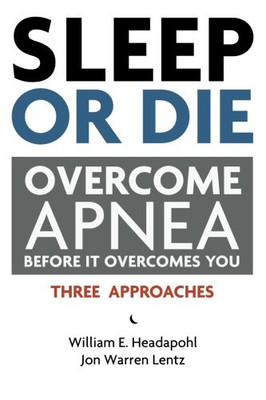 Sleep or Die: Overcome Apnea Before It Overcomes You - Paperback NEW Headapohl,
