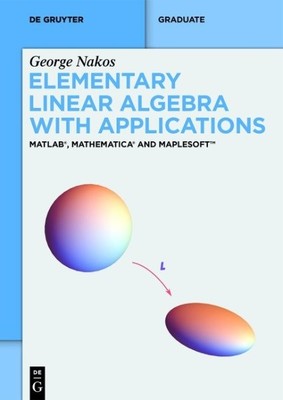 Elementary Linear Algebra With Applications : Matlab, Mathematica and Mapleso...