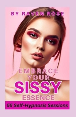 Embrace Your Sissy Essence: A Journey of Self-Hypnosis and Empowerment by Ava Gr