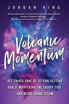 Volcanic Momentum: Get Things Done by Setting Destiny Goals, Mastering the E...