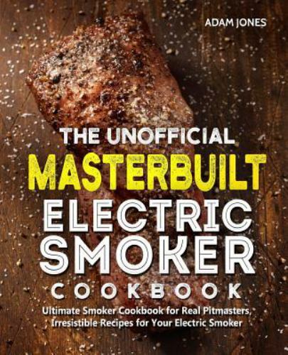 The Unofficial Masterbuilt Electric Smoker Cookbook: Ultimat