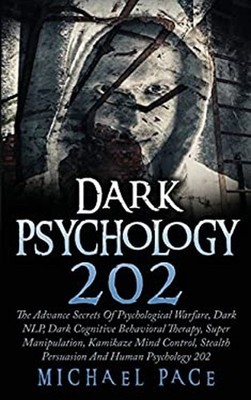 Dark Psychology 202 : The Advance Secrets of Psychological Warfar