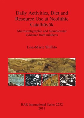 Daily Activities, Diet and Resource Use at Neolithic Çatalhöyük | Shillito
