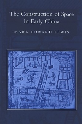 The Construction of Space in Early China by Mark Edward Lewis - 9780791466070