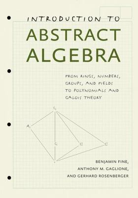 Introduction to Abstract Algebra: From Rings, Numbers, Groups, and Fields to P..