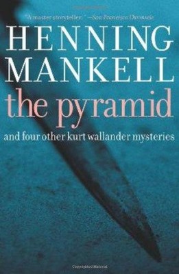The Pyramid: And Four Other Kurt Wallander Mysteries - Mankell, Henning