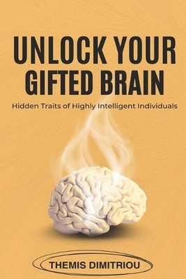 Unlock your gifted Brain: Hidden Traits of Highly Intelligent Individuals by The