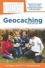 The Complete Idiot's Guide to Geocaching, 3rd Edition : Explore t