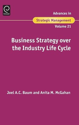 Business Strategy over the Industry Life Cycle (Advances in Strategic Managem...