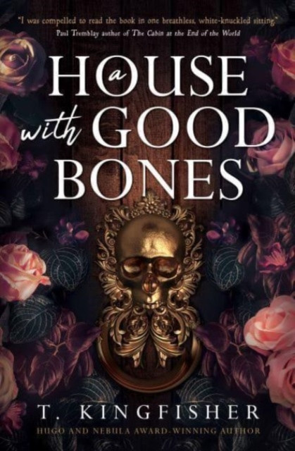 A House with Good Bones by T. Kingfisher (Hardback Book)