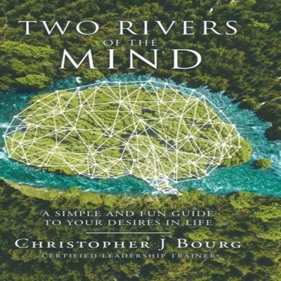 Two Rivers of the Mind A Simple and Fun Guide to Your Desires in