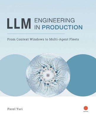 LLM Engineering in PRODUCTION: From Context Windows to Multi-Agent Fleets by Pav