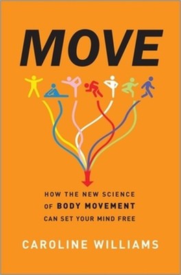 Move: How the New Science of Body Movement Can Set Your Mind Free (Hardback or C