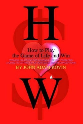 How to Play the Game of Life and Win: -Winning Solutions for Solving Everyday Pr