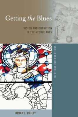 Getting the Blues: Vision and Cognition in the Middle Ages by Stephen G Nichols
