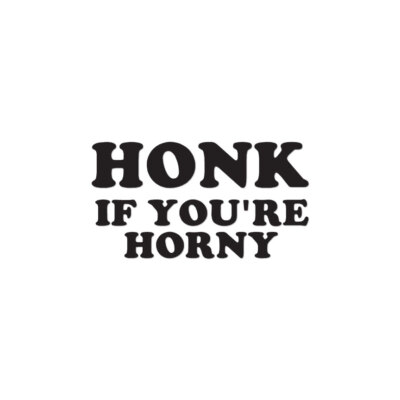 Honk If Horny - Vinyl Decal Sticker - Multiple Color & Sizes - ebn1838