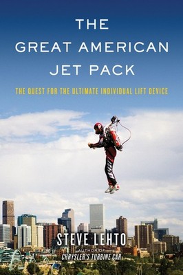 The Great American Jet Pack: The Quest for the Ultimate Individual Lift Devi...