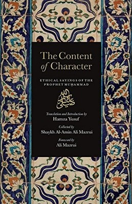 The Content of Character - Ethical Sayings of the Prophet Muha... by Hamza Yusuf