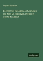 Recherches Historiques Et Critiques Sur Jean Le Hennuyer, éVêQue Et Comte De Lis