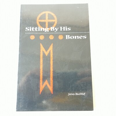 Sitting By His Bones By James BlueWolf