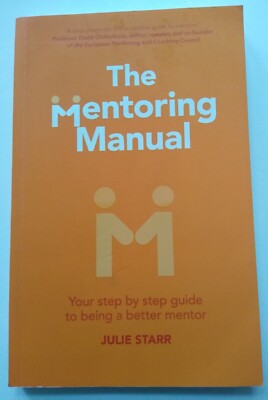 The Mentoring Manual: Your step by step guide to being a better mentor by Julie