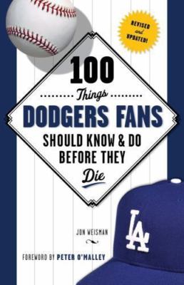 100 Things Dodgers Fans Should Know and Do Before They Die by Jon Weisman...