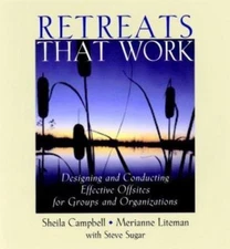 Retreats That Work: Designing and Conducting Effective Offsites for Groups...