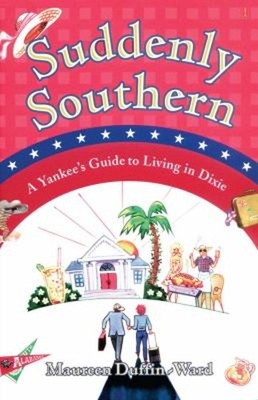 Suddenly Southern : A Yankee's Guide to Living in Dixie Maureen D