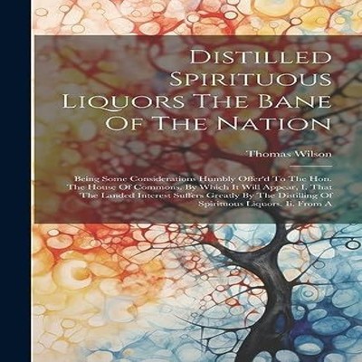 Distilled Spirituous Li''rs The Bane Of The Nation Being Some