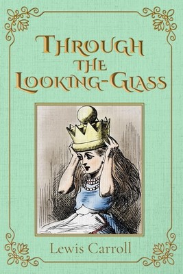 Through the Looking-Glass (Illustrated): The 1871 Classic Edition with Origi...