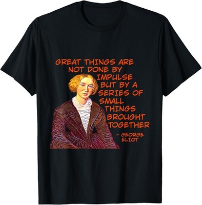 George Eliot - Great Things Are Not Done By Impulse T-Shirt