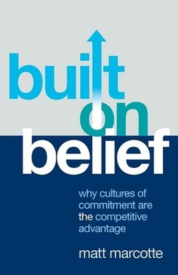 Built on Belief: Why Cultures of Commitment Are the Competitive Advantage by Mat