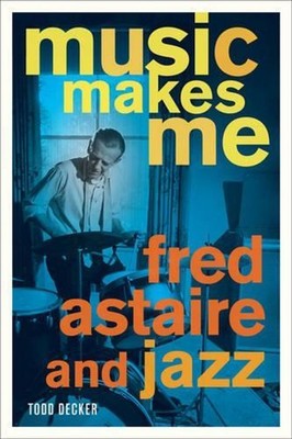 Music Makes Me: Fred Astaire and Jazz by Todd Decker (English) Paperback Book
