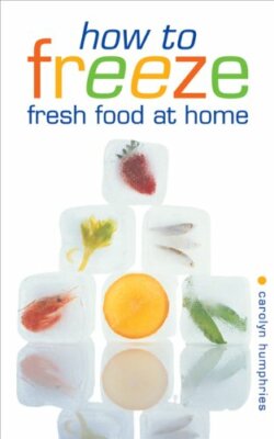 How to Freeze Fresh Food at Home By Carolyn Humphries
