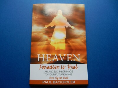 HEAVEN, PARADISE: An Angelic Pilgrimage to Your Future Home by PAUL BACKHOLER 
