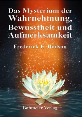 Frederick E. Dodson / Das Mysterium der Wahrnehmung, Bewusstheit und Aufmerk ...