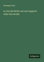 La Vita Del Diritto Nei Suoi Rapporti Colla Vita Sociale Giuseppe Carle